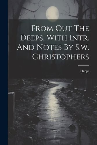 Cover image for From Out The Deeps, With Intr. And Notes By S.w. Christophers