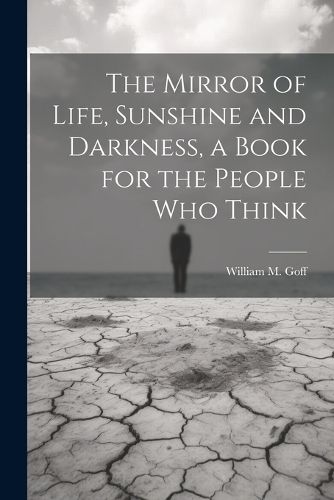 Cover image for The Mirror of Life, Sunshine and Darkness, a Book for the People Who Think