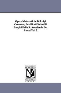 Cover image for Opere Matematiche Di Luigi Cremona; Pubblicati Sotto Gli Auspici Della R. Accademia Dei Lincei.Vol. 3