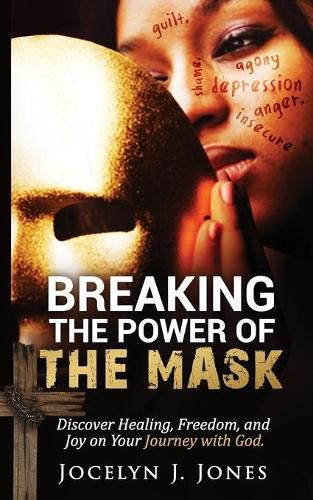 Cover image for Breaking the Power of the Mask: Discover Healing, Freedom, and Joy on Your Journey with God