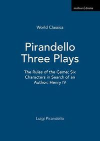 Cover image for Pirandello Three Plays: The Rules of the Game; Six Characters in Search of an Author; Henry IV