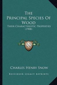 Cover image for The Principal Species of Wood the Principal Species of Wood: Their Characteristic Properties (1908) Their Characteristic Properties (1908)