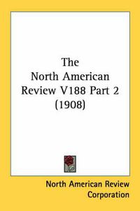 Cover image for The North American Review V188 Part 2 (1908)