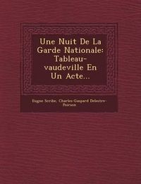 Cover image for Une Nuit de La Garde Nationale: Tableau-Vaudeville En Un Acte...