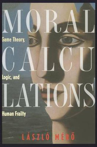 Cover image for Moral Calculations: Game Theory, Logic, and Human Frailty