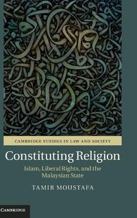 Cover image for Constituting Religion: Islam, Liberal Rights, and the Malaysian State