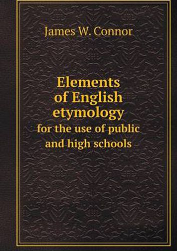 Elements of English etymology for the use of public and high schools