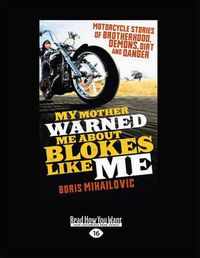 Cover image for My Mother Warned Me About Blokes Like Me: Motorcycle Stories of Brotherhood, Demons, Dirt and Danger