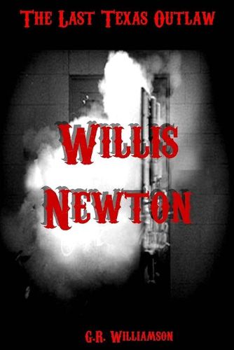 Cover image for Willis Newton: The Last Texas Outlaw