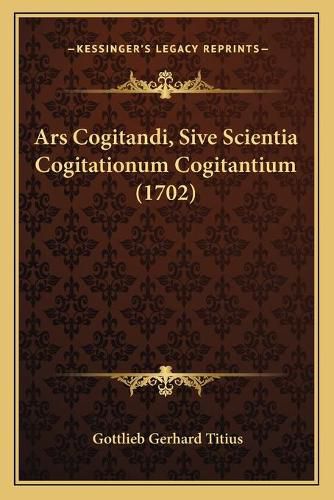 Cover image for Ars Cogitandi, Sive Scientia Cogitationum Cogitantium (1702)