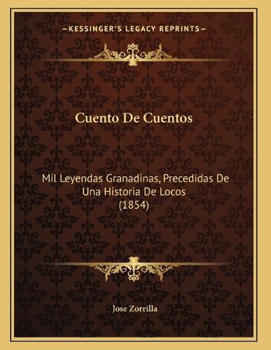 Cover image for Cuento de Cuentos: Mil Leyendas Granadinas, Precedidas de Una Historia de Locos (1854)