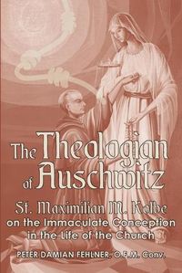 Cover image for The Theologian of Auschwitz: St. Maximilian M. Kolbe on the Immaculate Conception in the Life of the Church