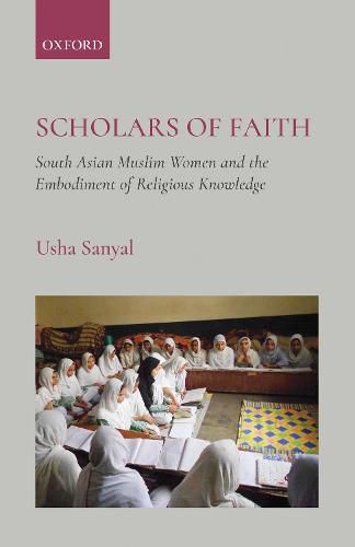 Cover image for Scholars of Faith: South Asian Muslim Women and the Embodiment of Religious Knowledge