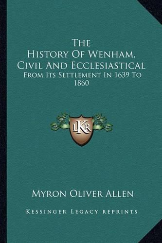 Cover image for The History of Wenham, Civil and Ecclesiastical: From Its Settlement in 1639 to 1860