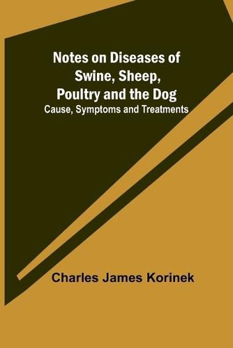 Cover image for Notes on Diseases of Swine, Sheep, Poultry and the Dog; Cause, Symptoms and Treatments