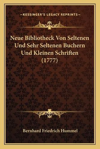 Cover image for Neue Bibliotheck Von Seltenen Und Sehr Seltenen Buchern Und Kleinen Schriften (1777)