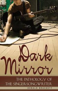 Cover image for Dark Mirror: The Pathology of the Singer-Songwriter