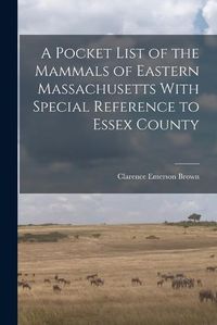 Cover image for A Pocket List of the Mammals of Eastern Massachusetts With Special Reference to Essex County