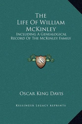 The Life of William McKinley: Including a Genealogical Record of the McKinley Family