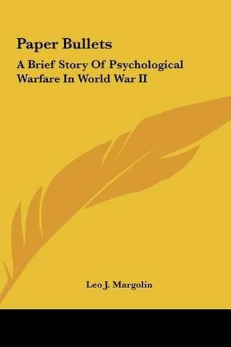 Cover image for Paper Bullets Paper Bullets: A Brief Story of Psychological Warfare in World War II a Brief Story of Psychological Warfare in World War II