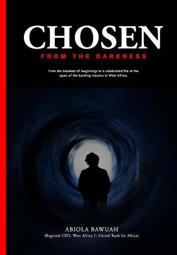 Cover image for Chosen from Darkness: From the Bleakest of Beginnings to a Celebrated Life at the Apex of the Banking Industry in West Africa.