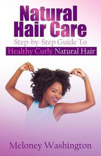 Cover image for Natural Hair Care: Step-by-Step Guide To Healthy Curly Natural Hair