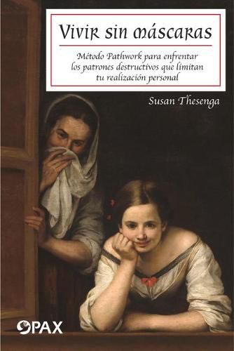 Vivir sin mascaras: Metodo Pathwork para enfrentar los patrones destructivos que limitan tu realizacon personal