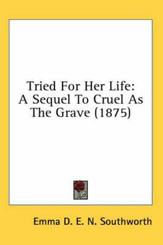 Tried for Her Life: A Sequel to Cruel as the Grave (1875)