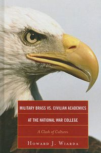 Cover image for Military Brass vs. Civilian Academics at the National War College: A Clash of Cultures