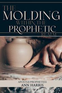 Cover image for The Molding within the Prophetic Realm