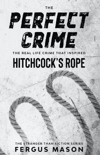 Cover image for The Perfect Crime: The Real Life Crime that Inspired Hitchcock's Rope