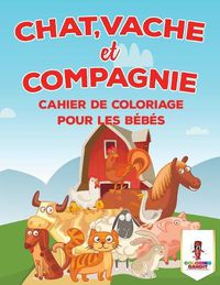 Cover image for Chat, Vache Et Compagnie: Cahier De Coloriage Pour Les Bebes