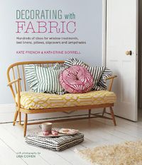Cover image for Decorating with Fabric: Hundreds of Ideas for Window Treatments, Bed Linens, Pillows, Slipcovers and Lampshades