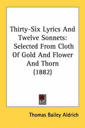 Cover image for Thirty-Six Lyrics and Twelve Sonnets: Selected from Cloth of Gold and Flower and Thorn (1882)
