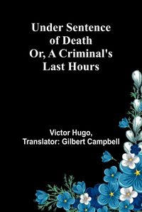 Cover image for Under Sentence of Death; Or, a Criminal's Last Hours