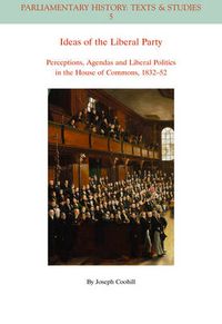 Cover image for Ideas of the Liberal Party: Perceptions, Agendas and Liberal Politics in the House of Commons, 1832-1852