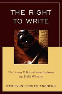 Cover image for The Right to Write: The Literary Politics of Anne Bradstreet and Phillis Wheatley