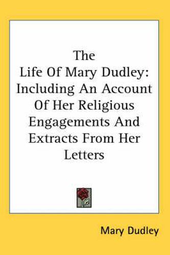 Cover image for The Life of Mary Dudley: Including an Account of Her Religious Engagements and Extracts from Her Letters