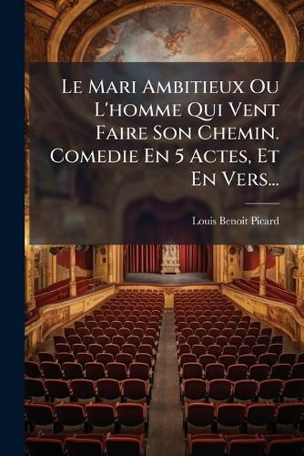 Cover image for Le Mari Ambitieux Ou L'homme Qui Vent Faire Son Chemin. Comedie En 5 Actes, Et En Vers...