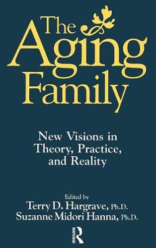 Cover image for The Aging Family: New Visions In Theory, Practice, And Reality