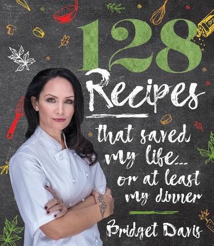 128 Recipes That Saved My Life: ... or At least My Dinner