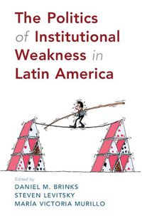 Cover image for The Politics of Institutional Weakness in Latin America