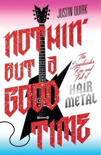 Cover image for Nothin' But a Good Time: The Spectacular Rise and Fall of Glam Metal