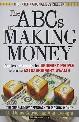 Cover image for The ABCs of Making Money: Painless Strategies for Ordinary People to Create Extraordinary Wealth