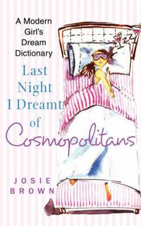 Cover image for Last Night I Dreamt of Cosmopolitans: A Modern Girl's Dream Dictionary