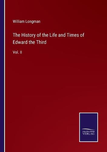 The History of the Life and Times of Edward the Third: Vol. II