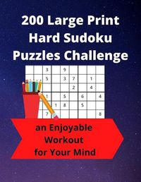 Cover image for 200 Large Print Hard Sudoku Puzzles Challenge: an Enjoyable Workout for Your Mind