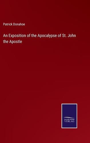 Cover image for An Exposition of the Apocalypse of St. John the Apostle