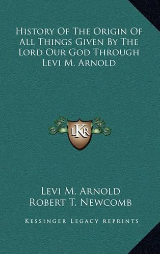 Cover image for History of the Origin of All Things Given by the Lord Our God Through Levi M. Arnold