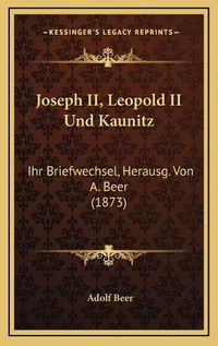 Cover image for Joseph II, Leopold II Und Kaunitz: Ihr Briefwechsel, Herausg. Von A. Beer (1873)